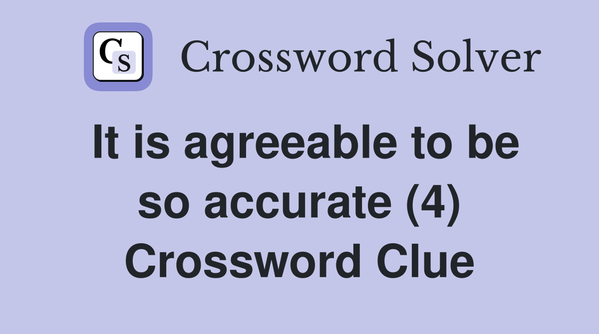 It is agreeable to be so accurate (4) Crossword Clue
