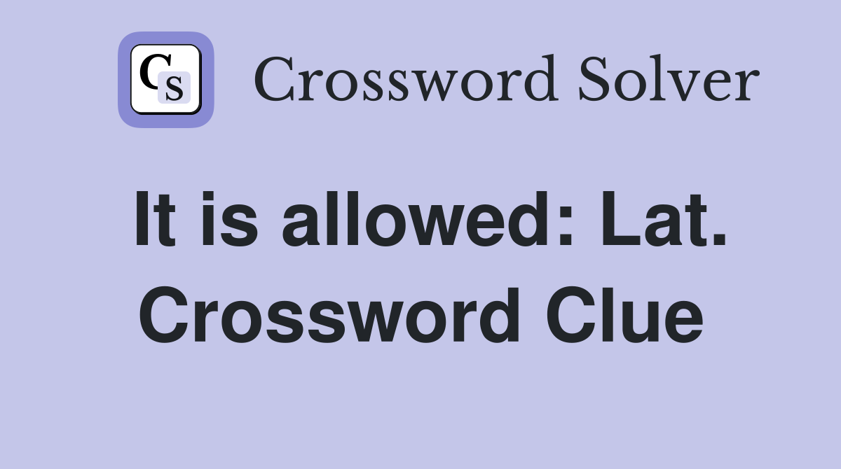 It is allowed: Lat. Crossword Clue