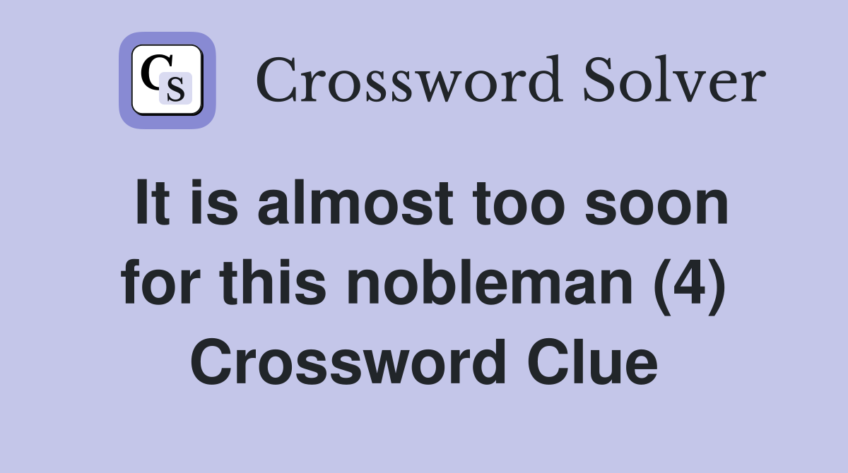 It is almost too soon for this nobleman (4) Crossword Clue