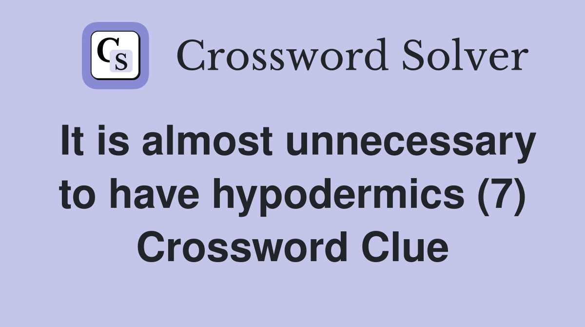 It is almost unnecessary to have hypodermics (7) Crossword Clue