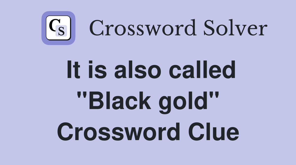 It is also called "Black gold" Crossword Clue