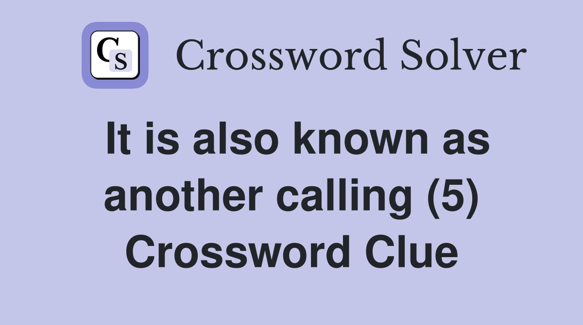 It is also known as another calling (5) Crossword Clue