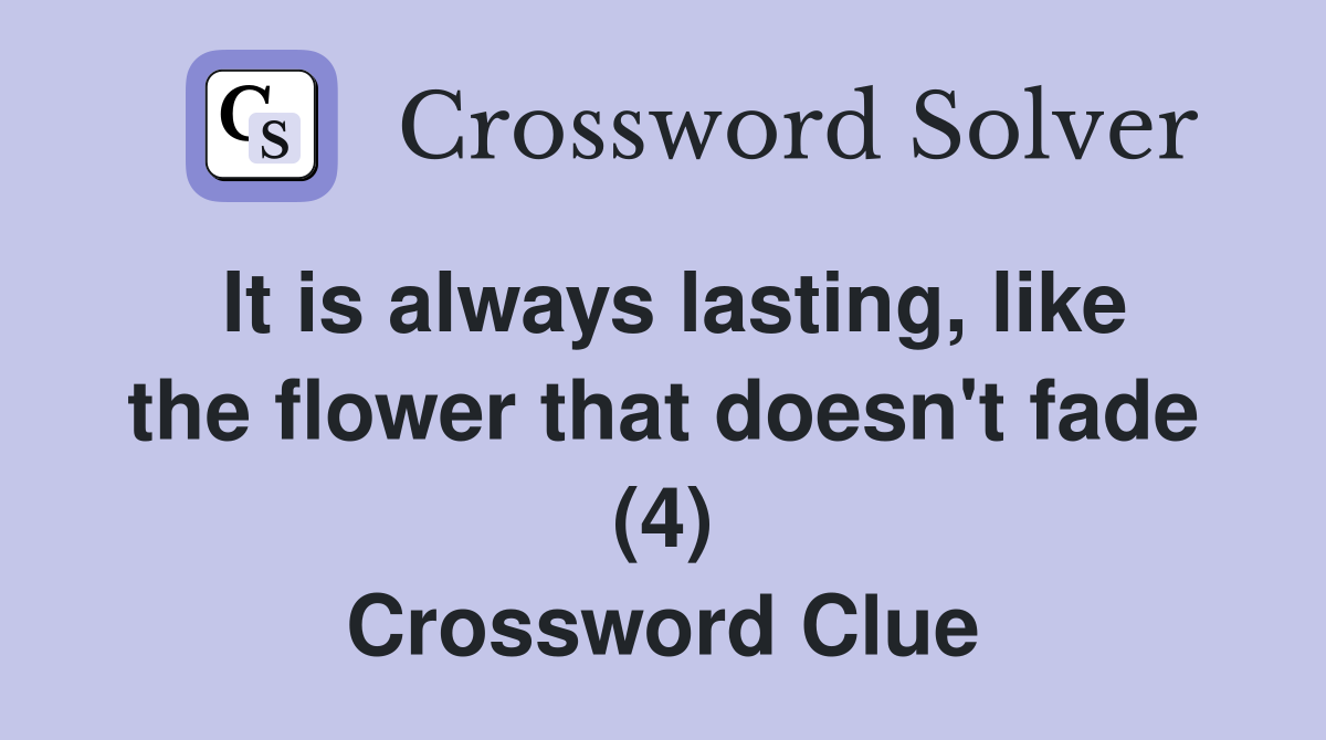 It is always lasting, like the flower that doesn't fade (4) Crossword Clue