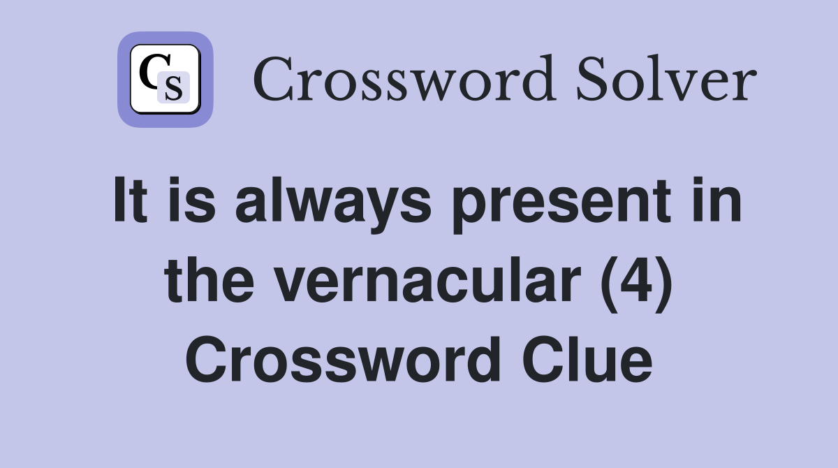 It is always present in the vernacular (4) Crossword Clue