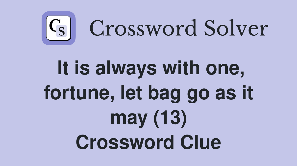 It is always with one, fortune, let bag go as it may (13) Crossword Clue