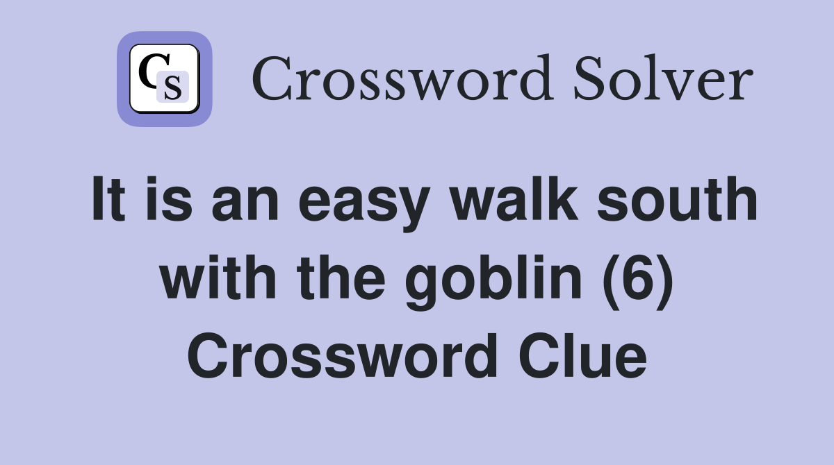 It is an easy walk south with the goblin (6) Crossword Clue