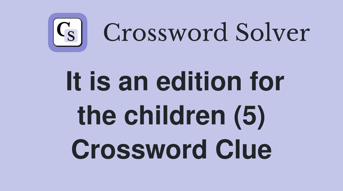 It is an edition for the children (5) Crossword Clue