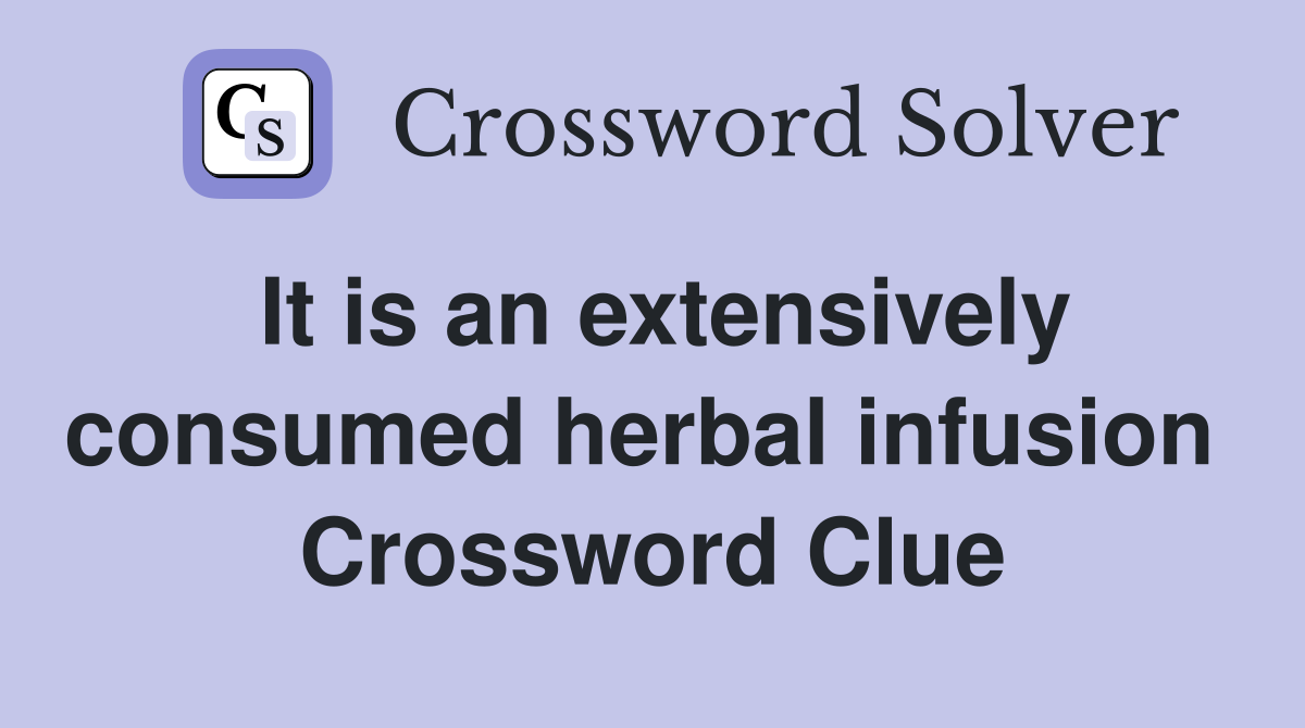 It is an extensively consumed herbal infusion  Crossword Clue