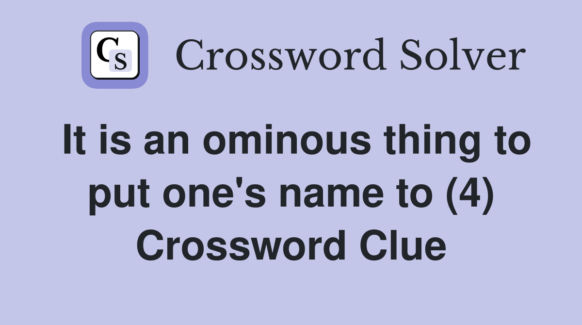 It is an ominous thing to put one's name to (4) Crossword Clue