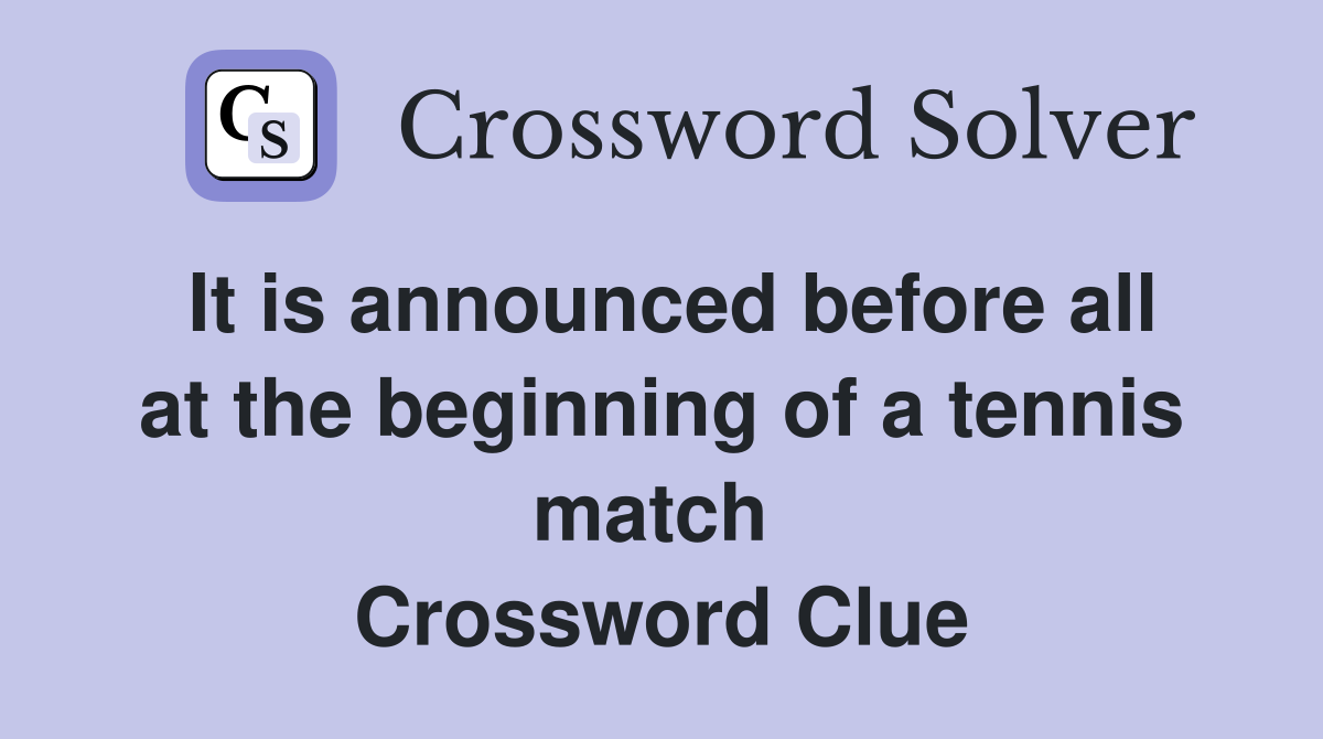 It is announced before all at the beginning of a tennis match  Crossword Clue