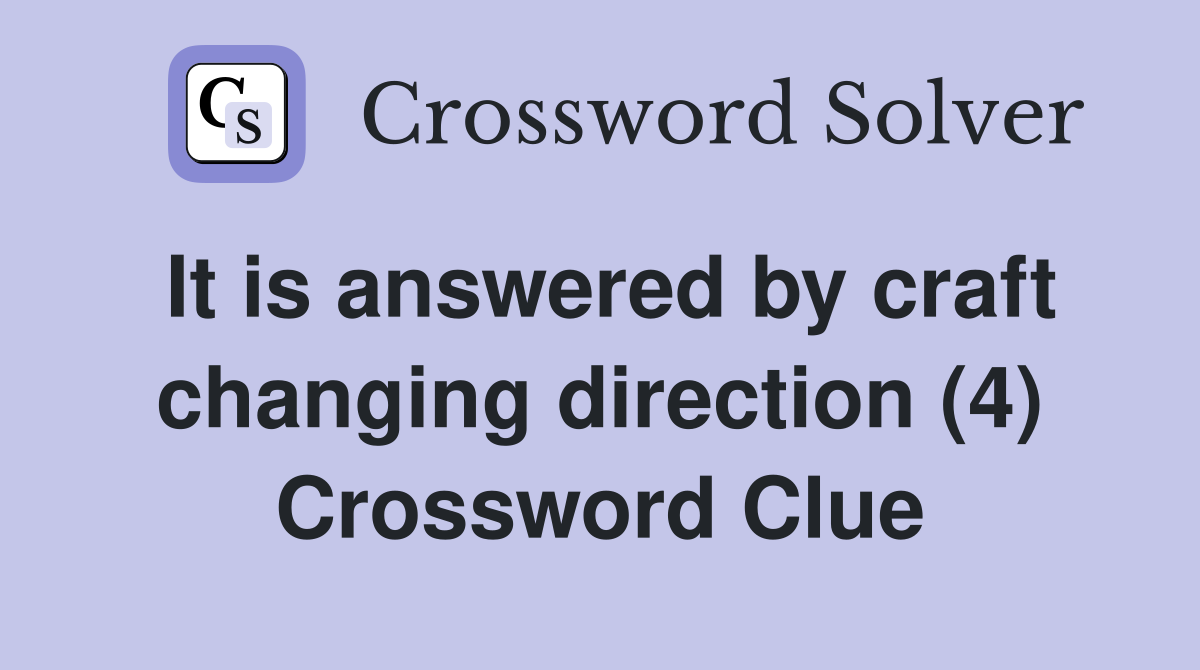 It is answered by craft changing direction (4) Crossword Clue