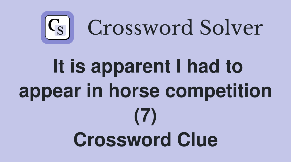 It is apparent I had to appear in horse competition (7) Crossword Clue