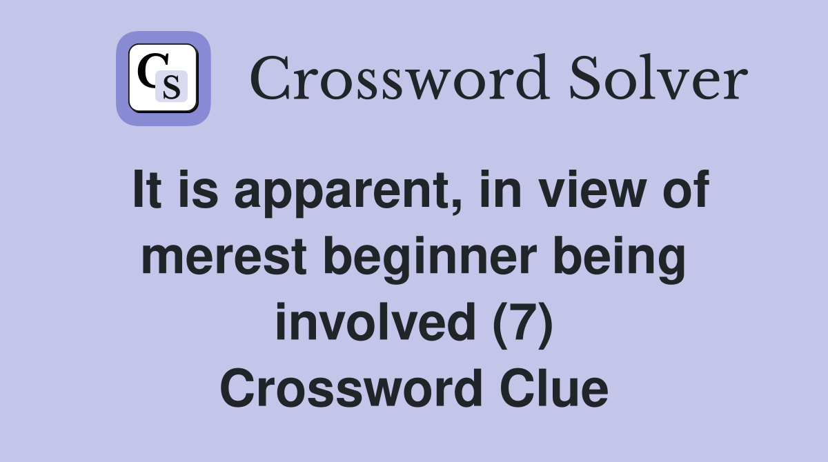 It is apparent, in view of merest beginner being involved (7) Crossword Clue
