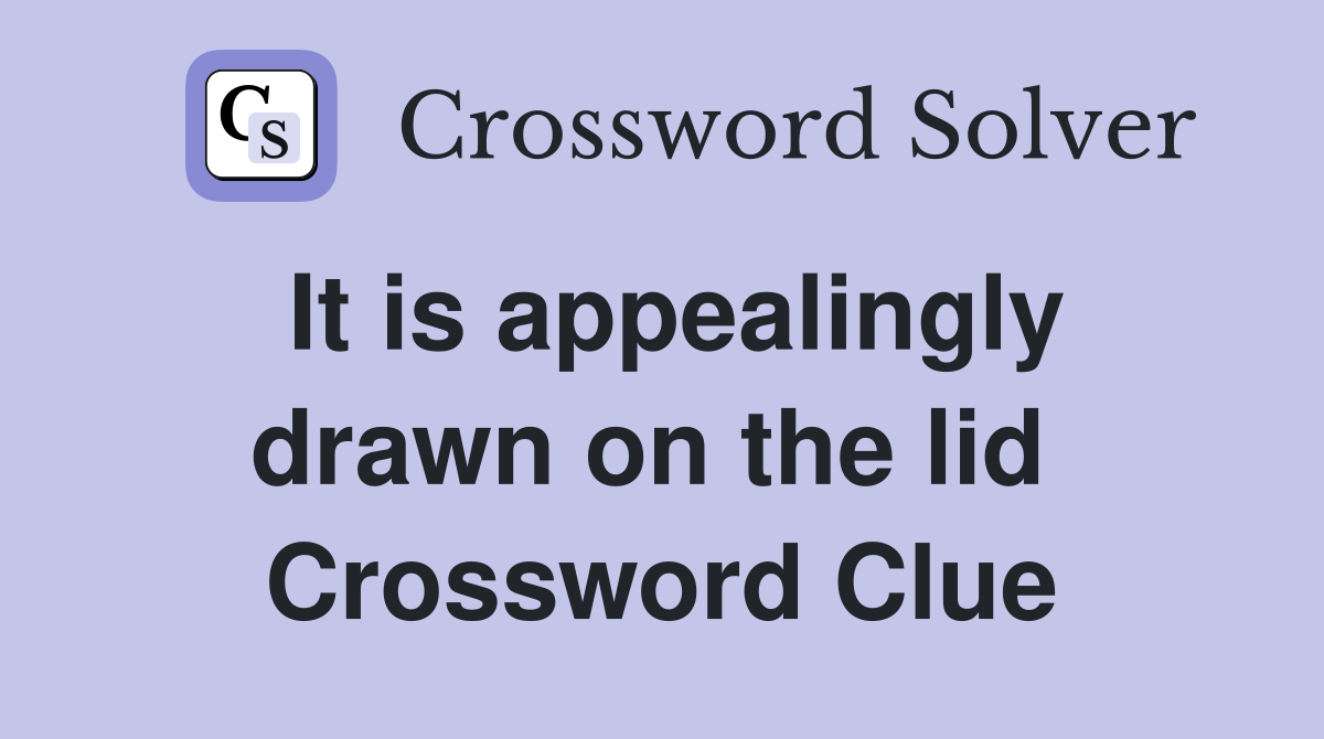 It is appealingly drawn on the lid  Crossword Clue