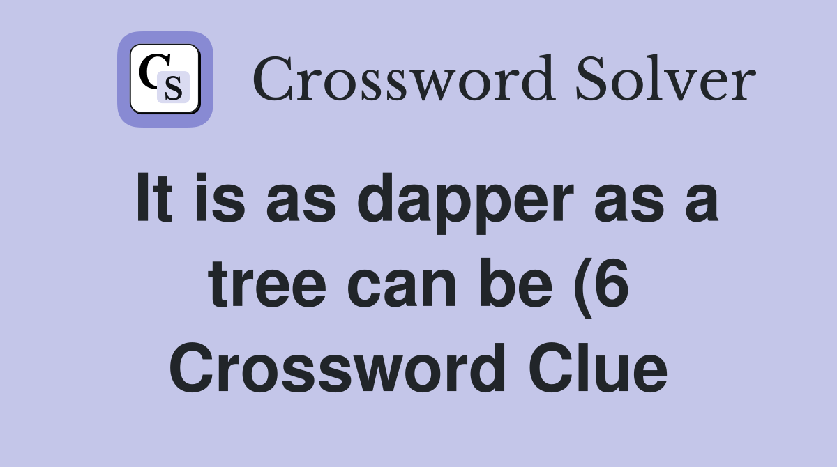 It is as dapper as a tree can be (6) Crossword Clue Answers It is as dapper as a tree can be (6) Crossword Clue Answers