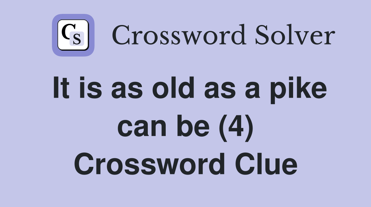It is as old as a pike can be (4) Crossword Clue