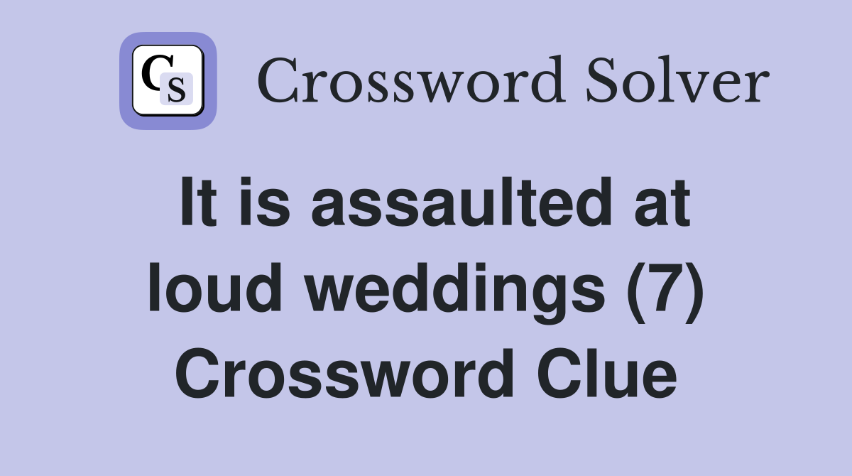 It is assaulted at loud weddings (7) Crossword Clue
