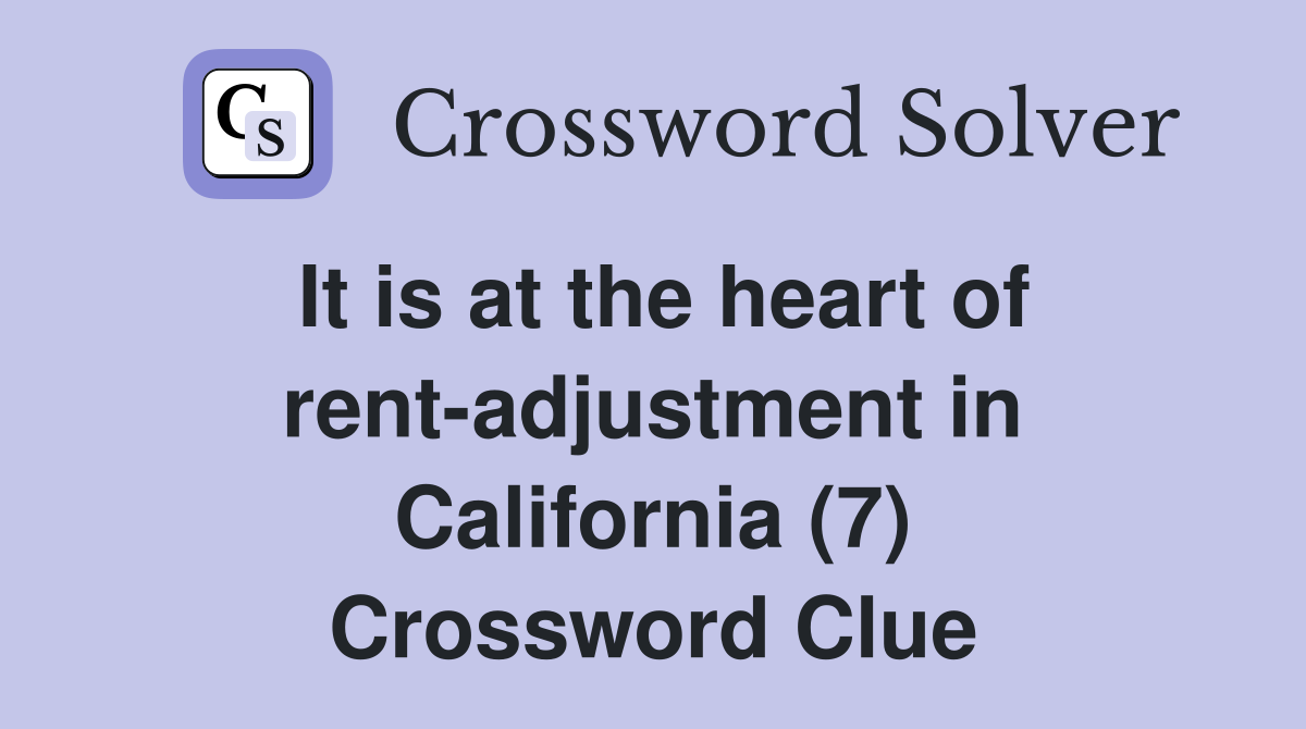 It is at the heart of rent-adjustment in California (7) Crossword Clue