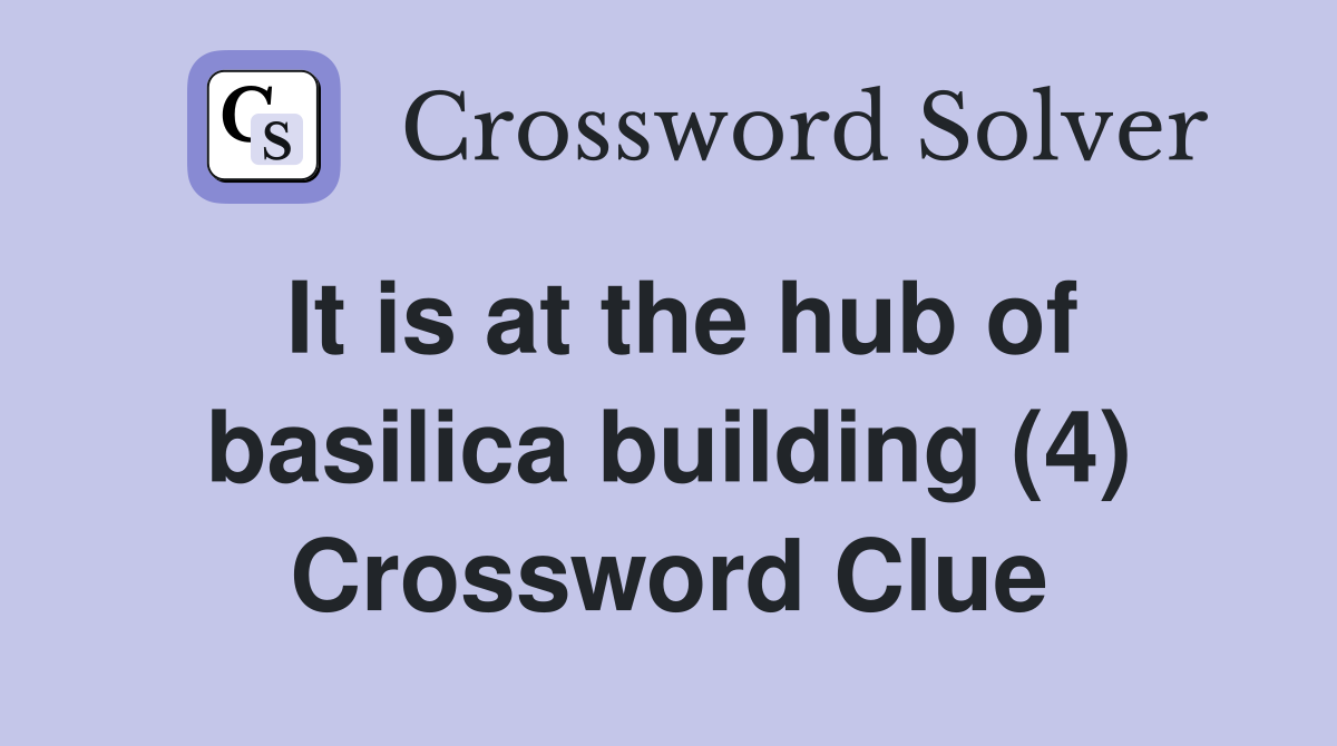 It is at the hub of basilica building (4) Crossword Clue