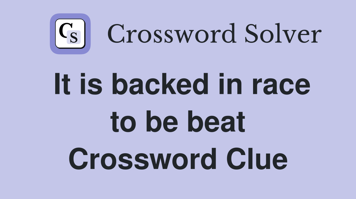 It is backed in race to be beat Crossword Clue