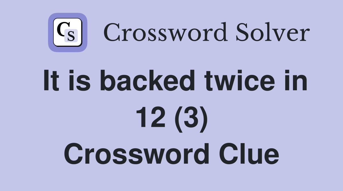 It is backed twice in 12 (3) Crossword Clue