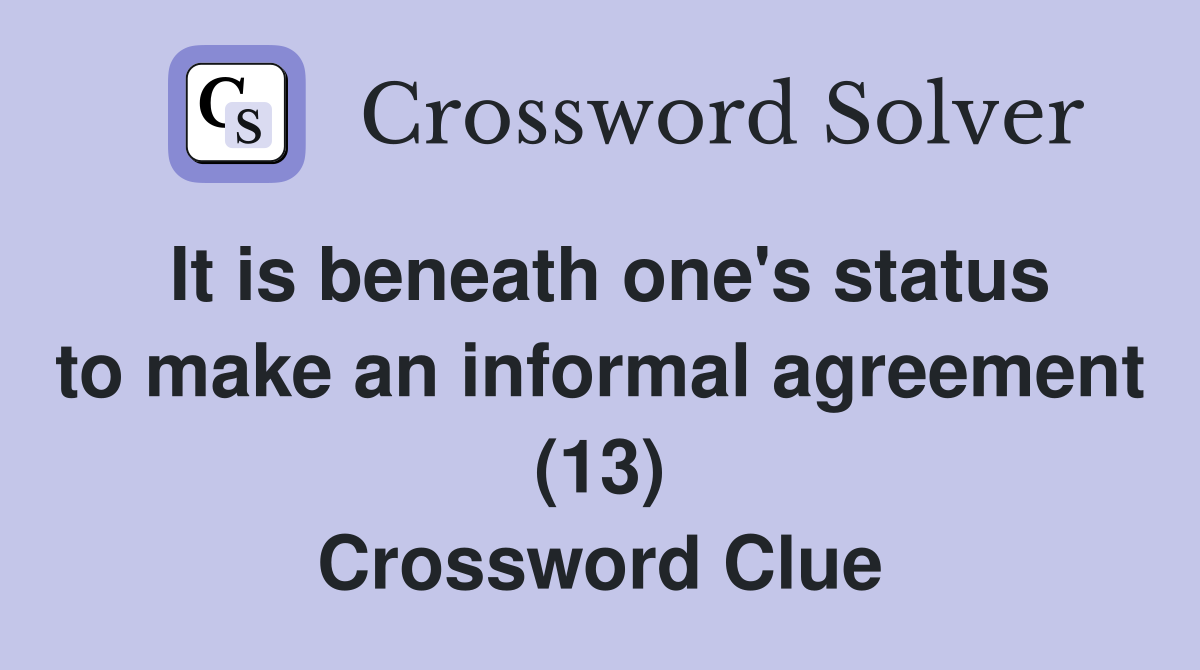 It is beneath one's status to make an informal agreement (13) Crossword Clue