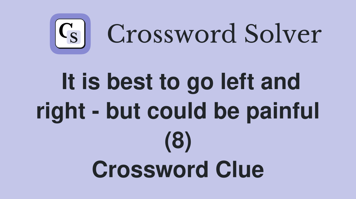 It is best to go left and right - but could be painful (8) Crossword Clue