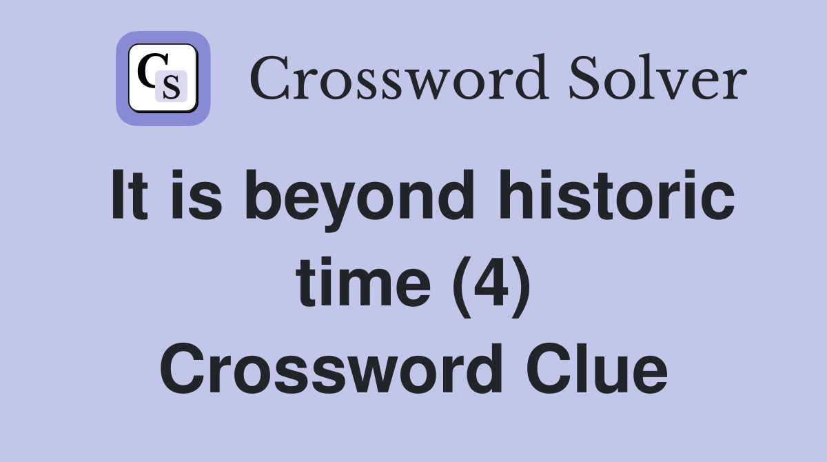 It is beyond historic time (4) Crossword Clue