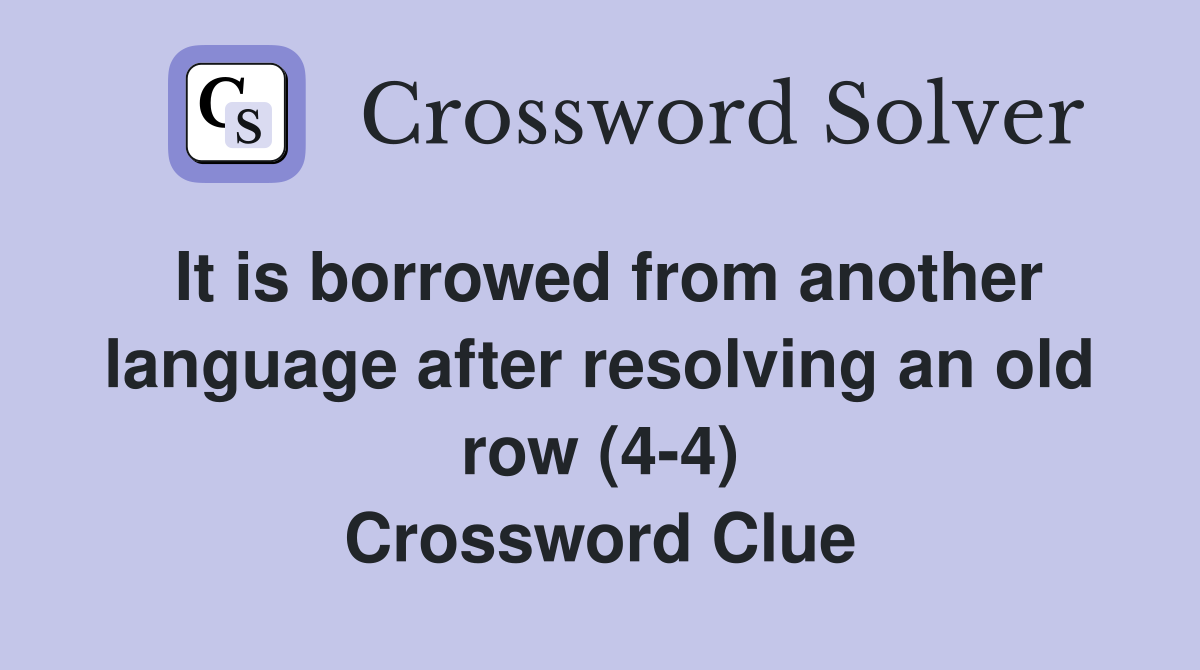It is borrowed from another language after resolving an old row (4-4) Crossword Clue