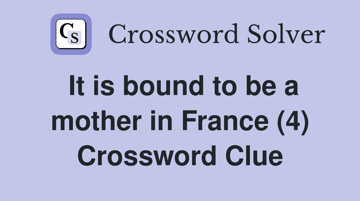 It is bound to be a mother in France (4) Crossword Clue