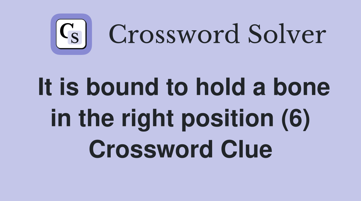It is bound to hold a bone in the right position (6) Crossword Clue