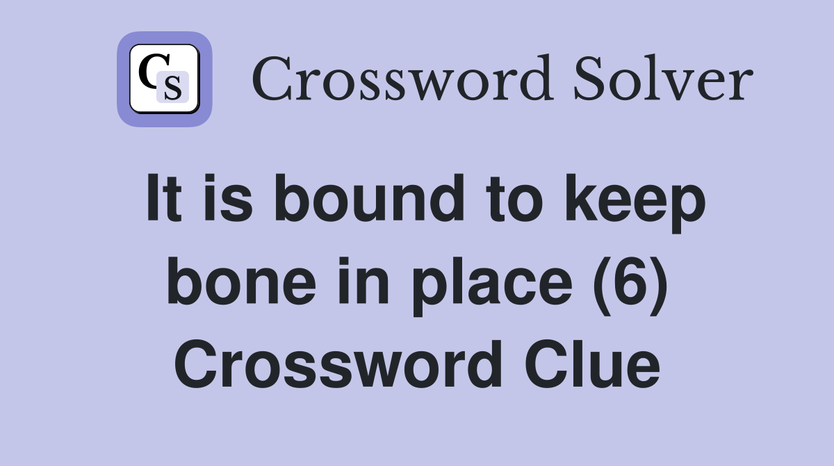 It is bound to keep bone in place (6) Crossword Clue