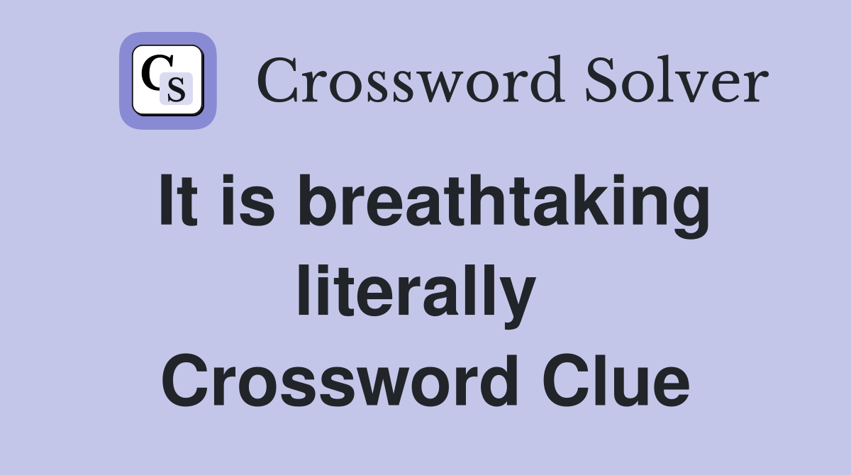 It is breathtaking literally  Crossword Clue