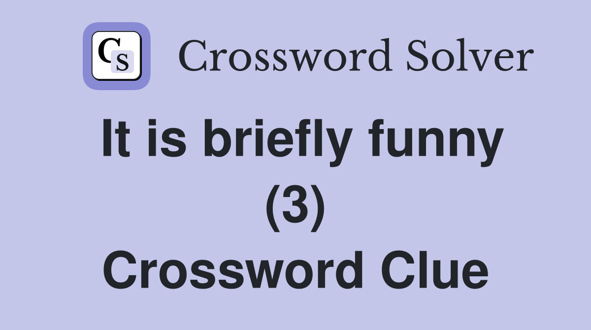 It is briefly funny (3) Crossword Clue