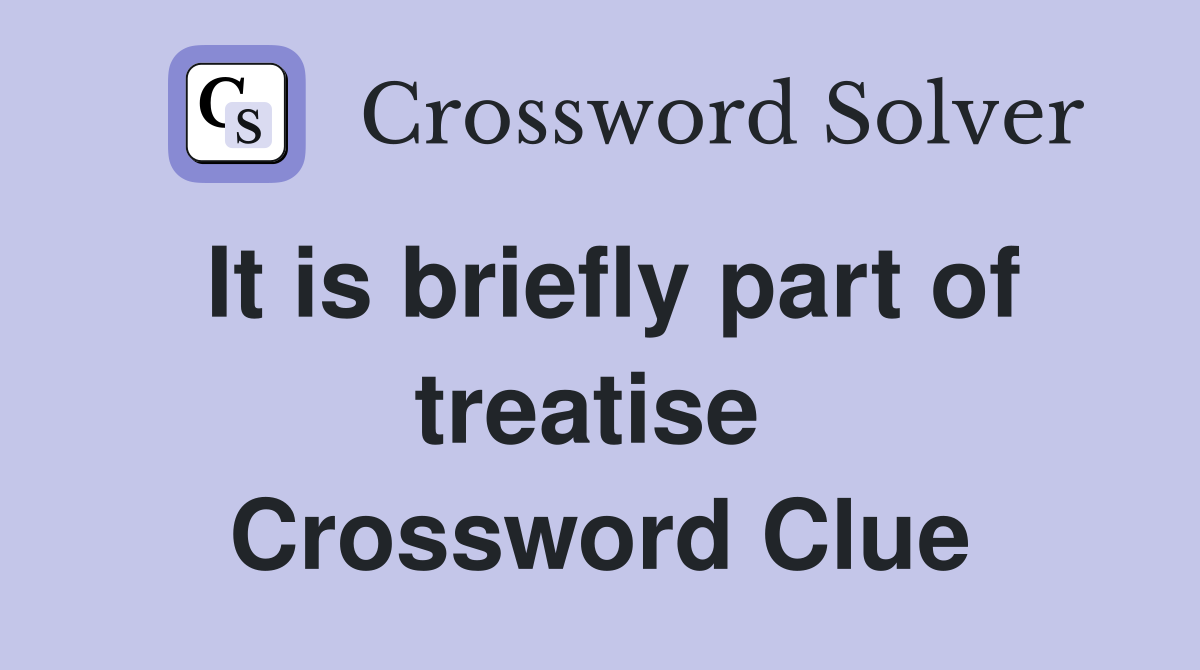 It is briefly part of treatise  Crossword Clue
