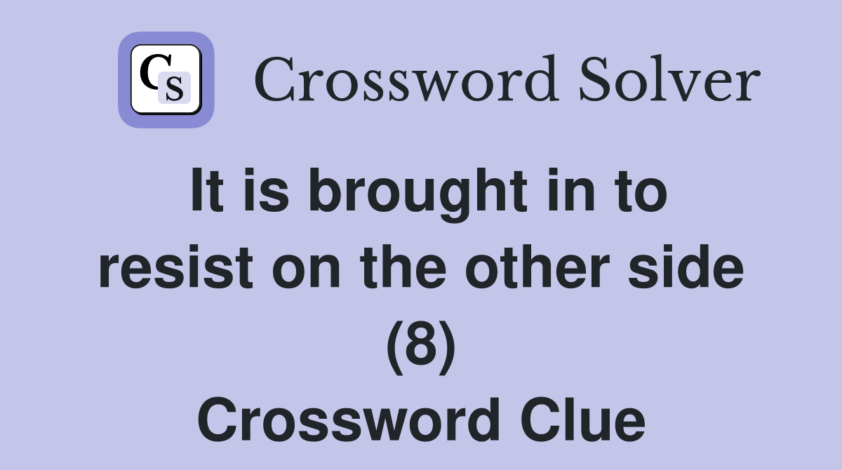 It is brought in to resist on the other side (8) Crossword Clue