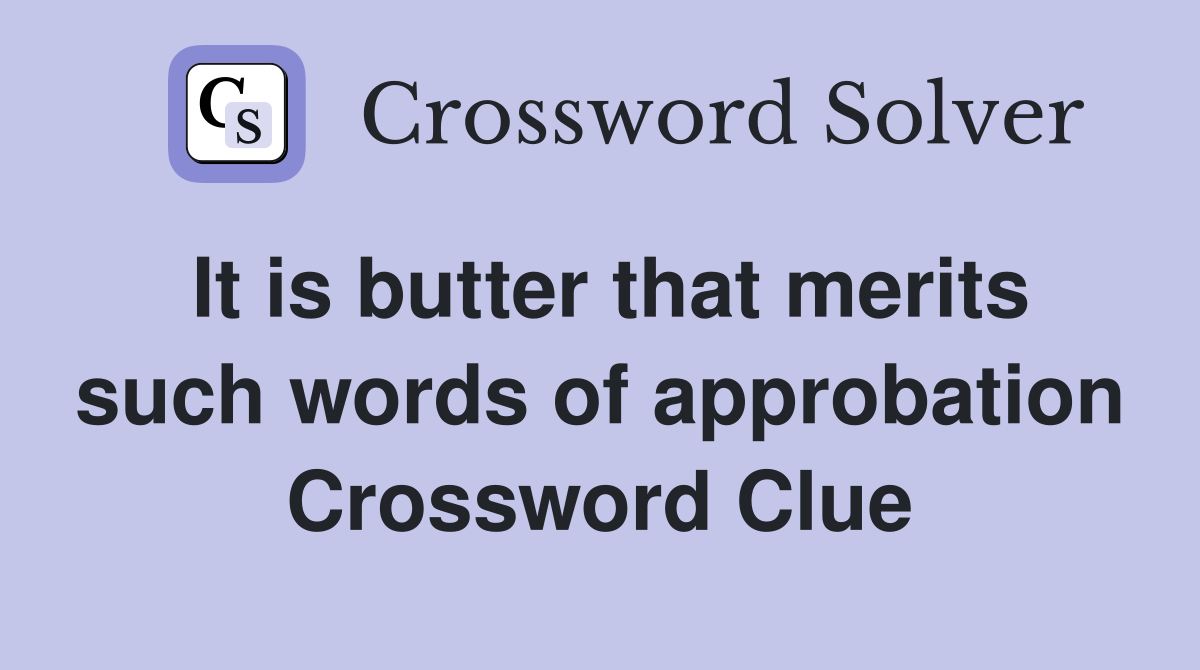 It is butter that merits such words of approbation Crossword Clue