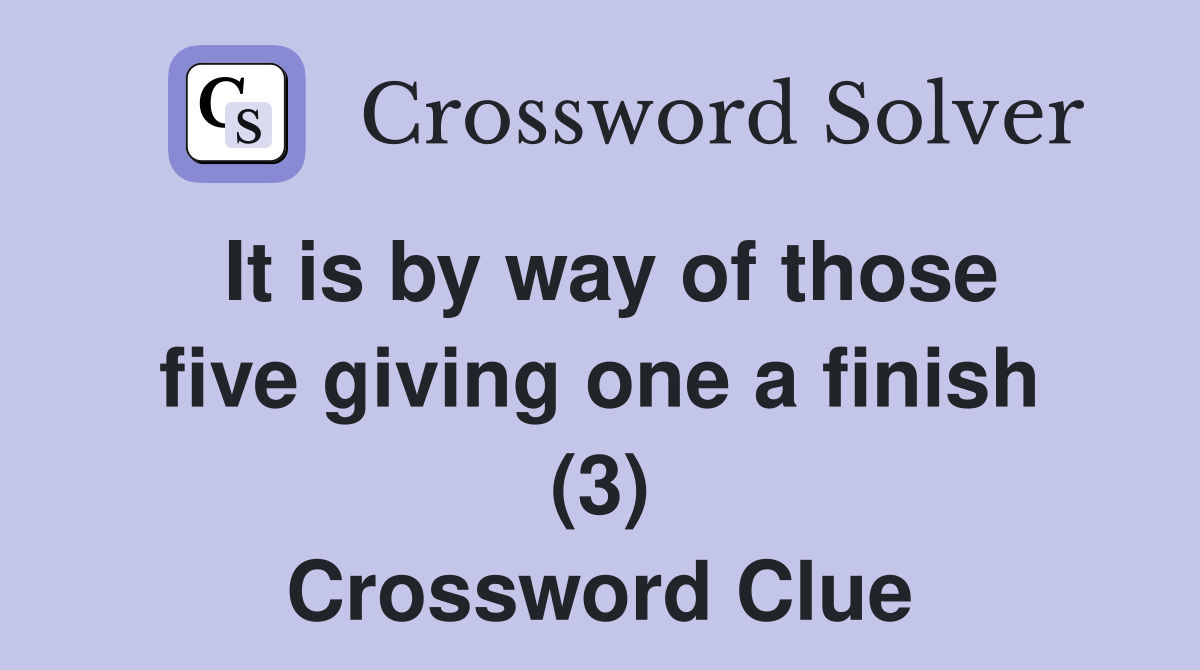 It is by way of those five giving one a finish (3) Crossword Clue