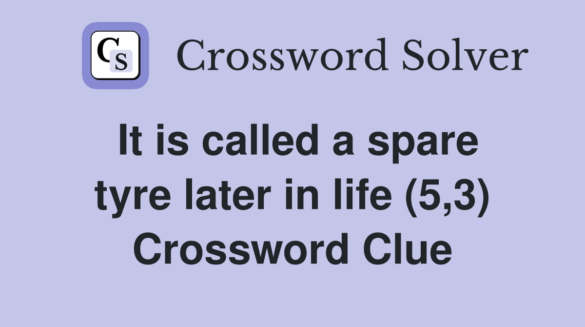 It is called a spare tyre later in life (5,3) Crossword Clue