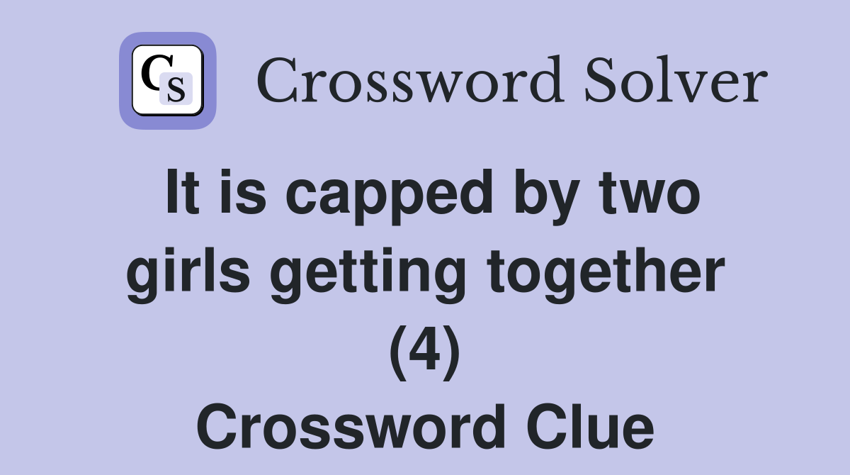 It is capped by two girls getting together (4) Crossword Clue