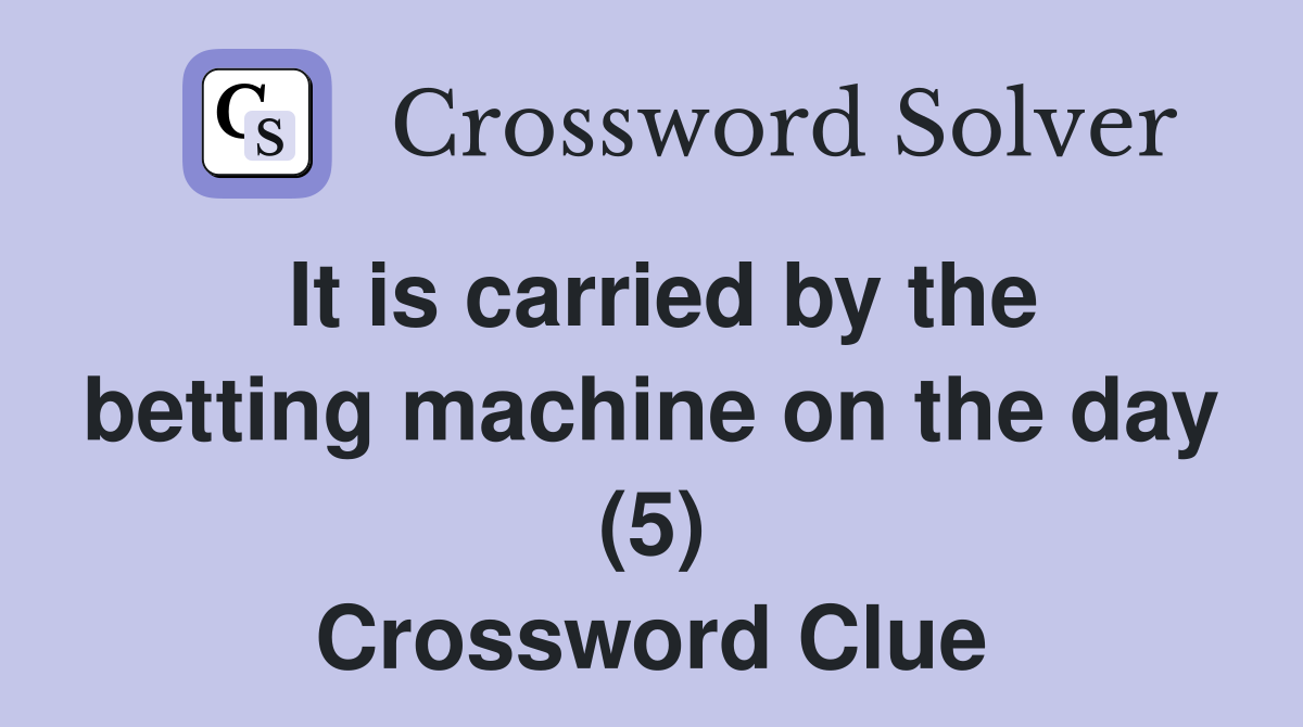 It is carried by the betting machine on the day (5) Crossword Clue
