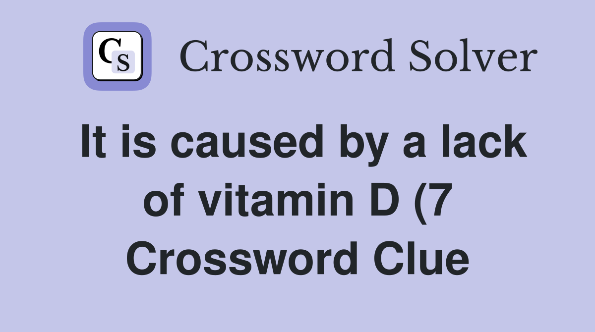 It is caused by a lack of vitamin D (7) Crossword Clue Answers It is caused by a lack of vitamin D (7) Crossword Clue Answers