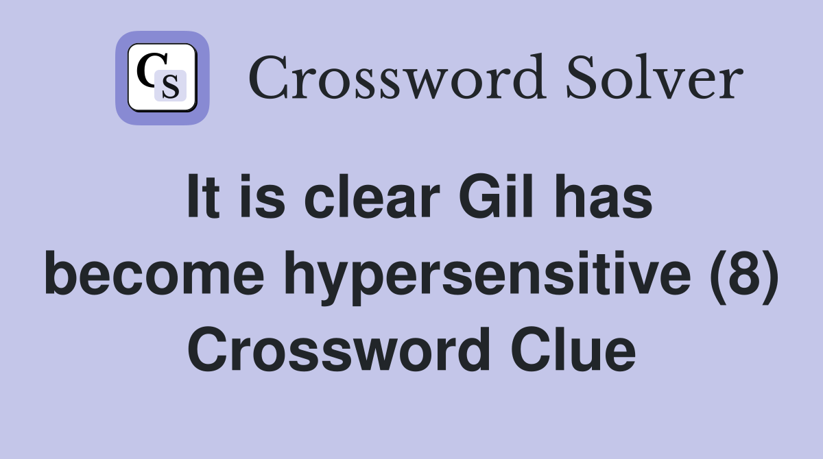 It is clear Gil has become hypersensitive (8) Crossword Clue