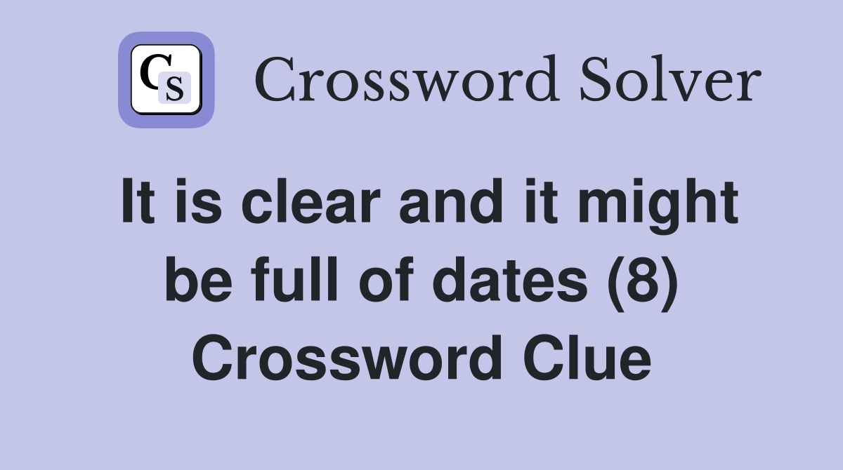 It is clear and it might be full of dates (8) Crossword Clue