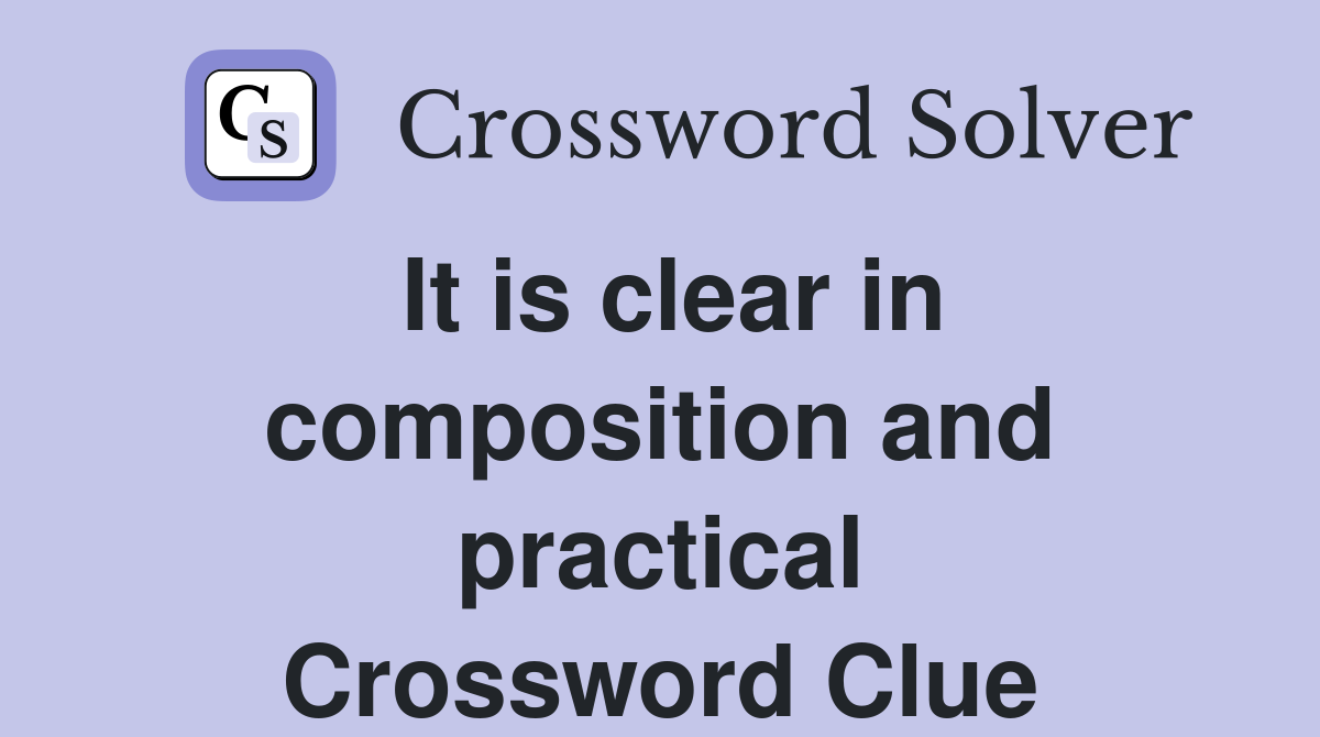 It is clear in composition and practical Crossword Clue