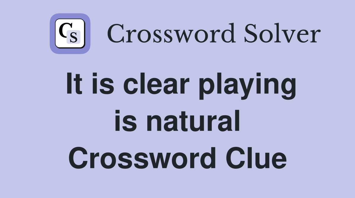 It is clear playing is natural Crossword Clue