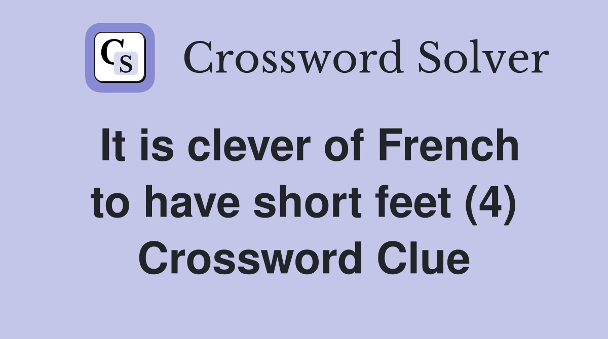 It is clever of French to have short feet (4) Crossword Clue