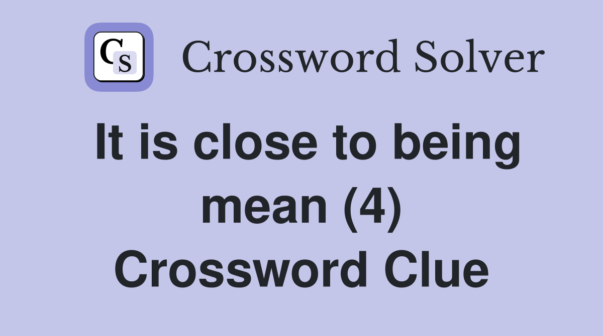 It is close to being mean (4) Crossword Clue