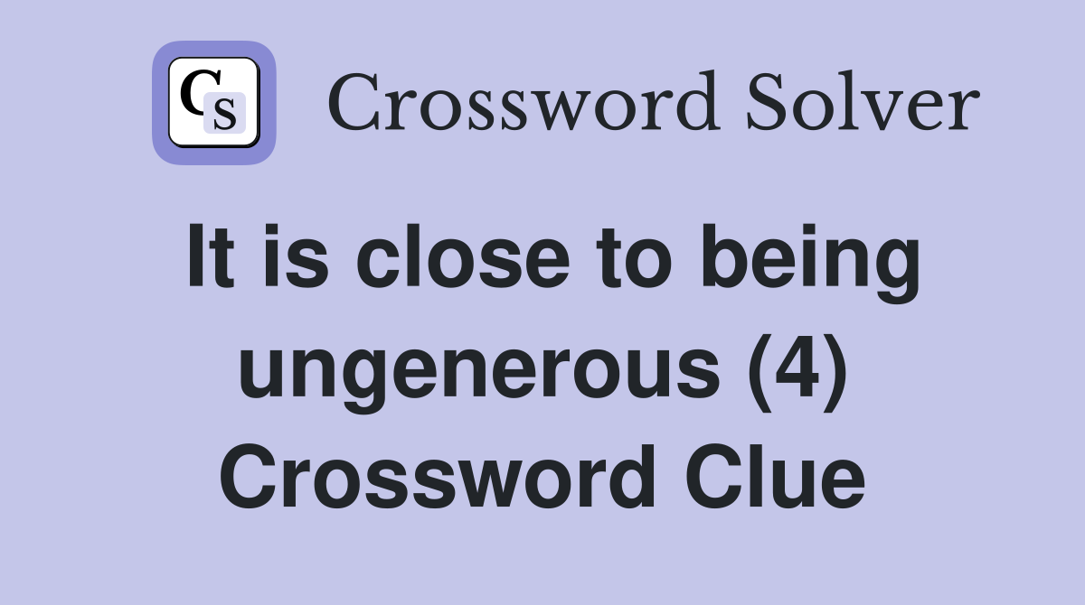 It is close to being ungenerous (4) Crossword Clue
