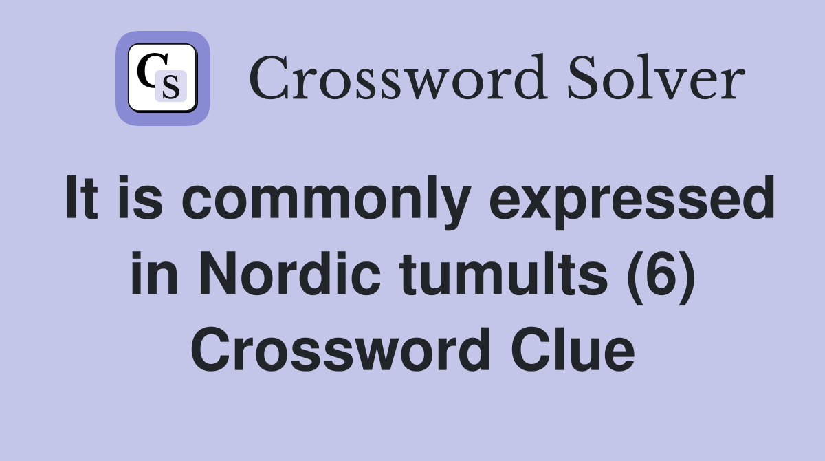 It is commonly expressed in Nordic tumults (6) Crossword Clue